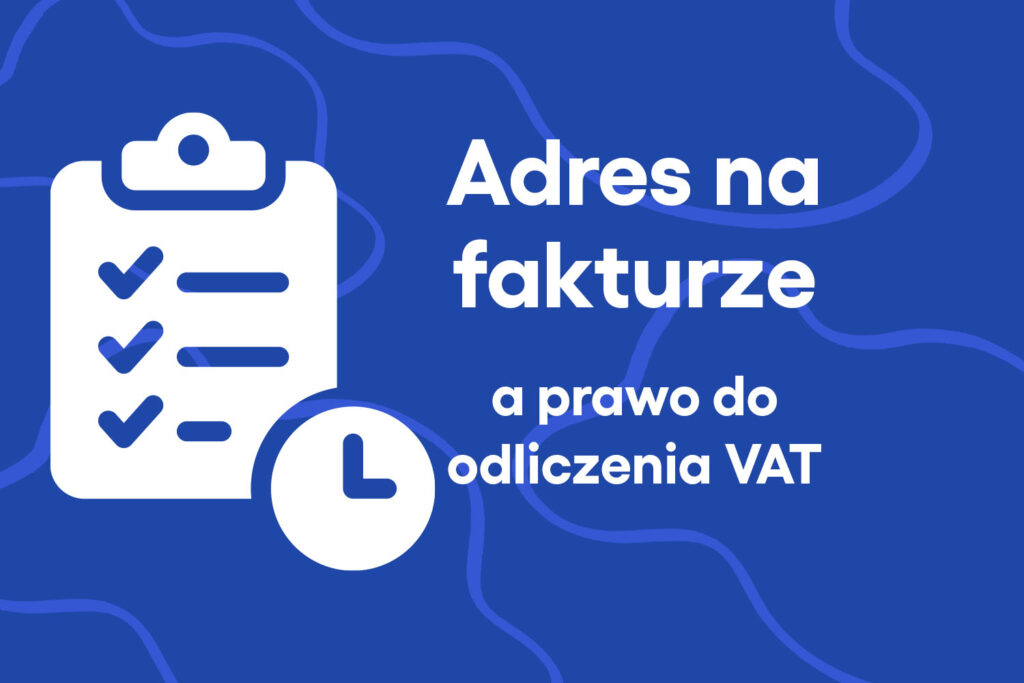 Adres na fakturze a prawo do odliczenia VAT