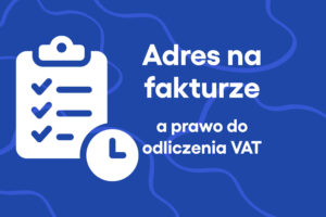 Adres na fakturze a prawo do odliczenia VAT