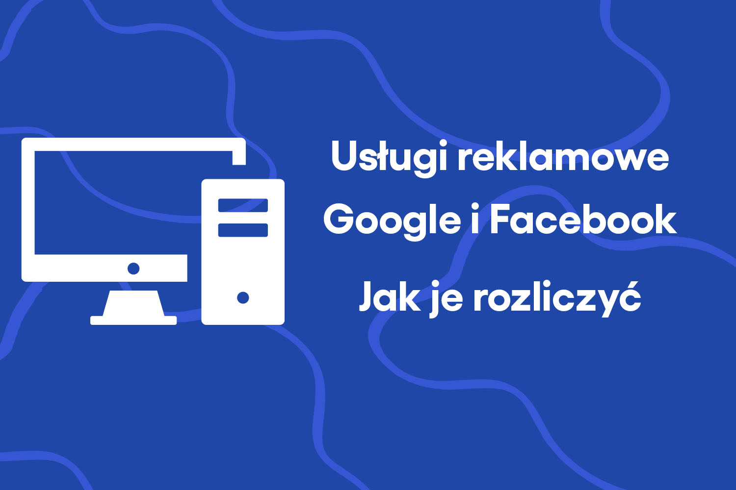 Usługi reklamowe Google i Facebook – jak je rozliczyć