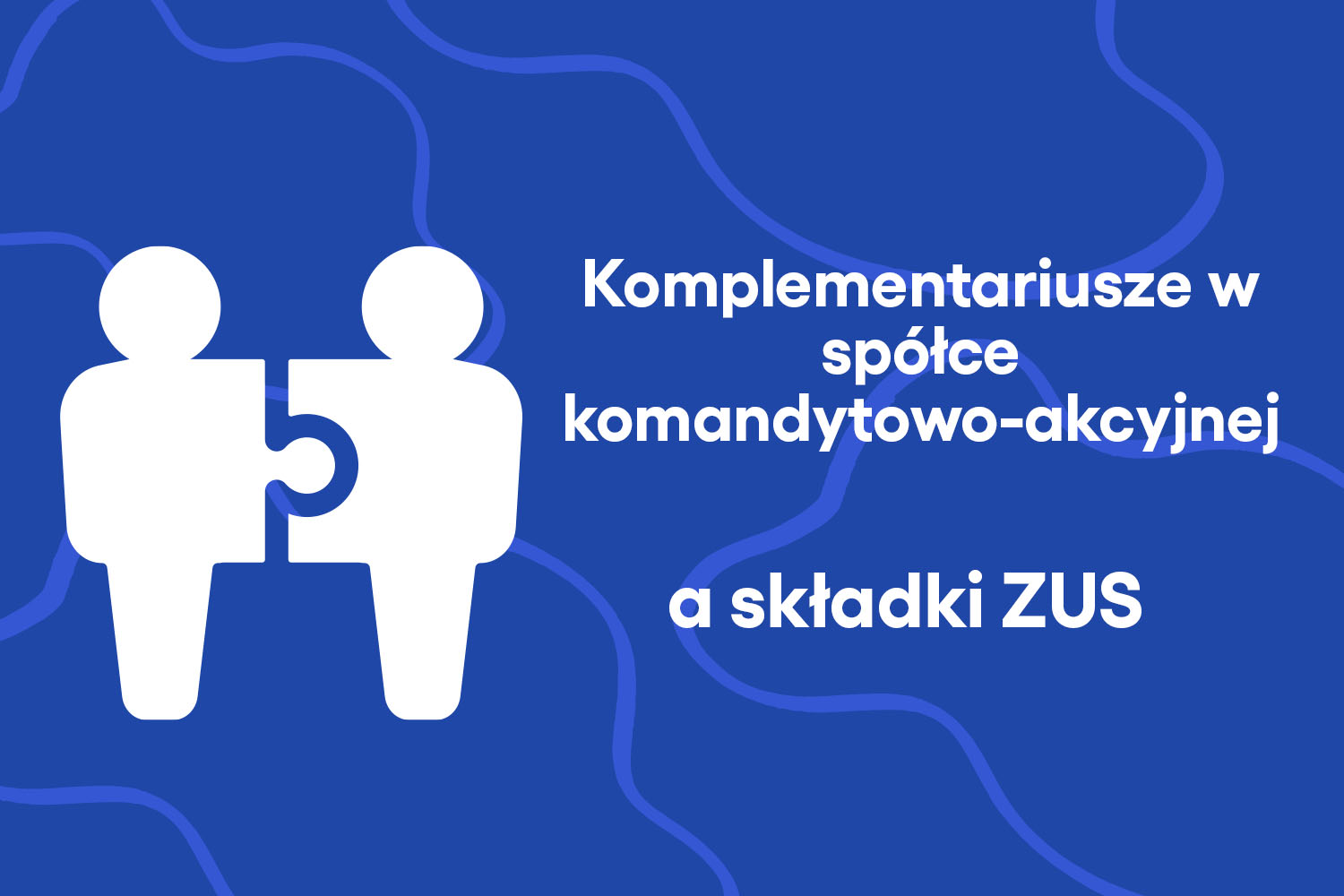 Komplementariusze w spółce komandytowo-akcyjnej a składki ZUS
