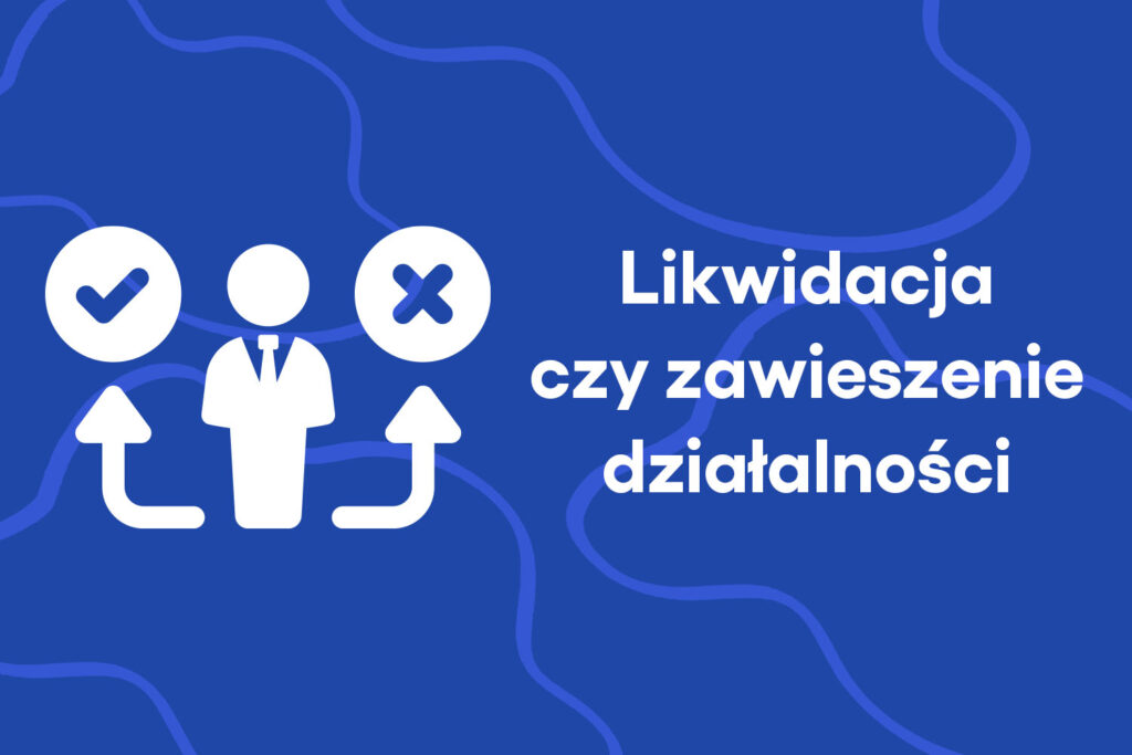 Likwidacja działalności gospodarczej czy jej zawieszenie – co lepiej wybrać?