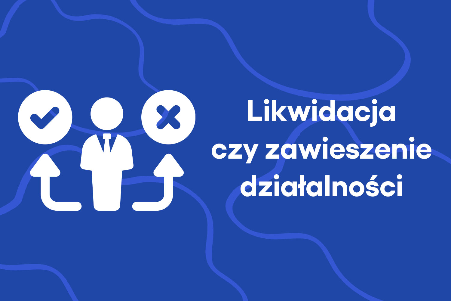 Likwidacja działalności gospodarczej czy jej zawieszenie – co lepiej wybrać?
