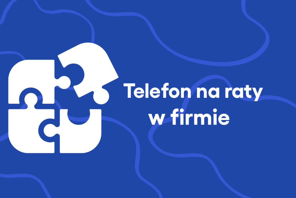 Telefon na raty – zakup na firmę