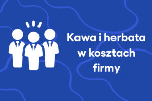 Czy zakup kawy i herbaty można ująć w kosztach firmy?
