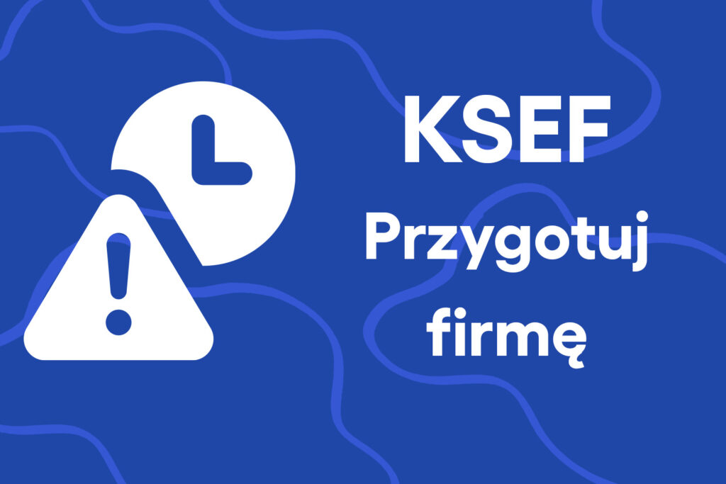 Jak przygotować się na obowiązkowe e-faktury KSeF