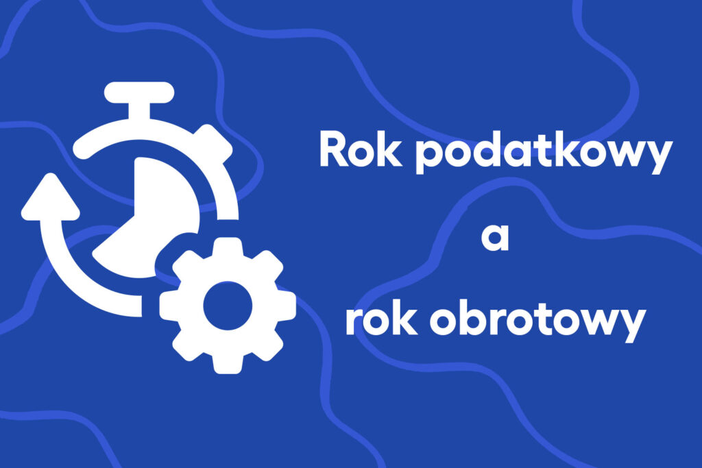 Jaka jest różnica między rokiem podatkowym a obrotowym