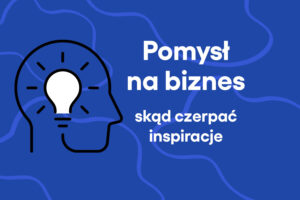 Jak znaleźć pomysł na biznes?