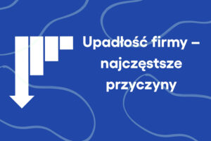 Upadłość firmy – najczęstsze przyczyny