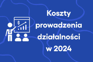Jak zmienią się koszty prowadzenia działalności w 2024 roku?