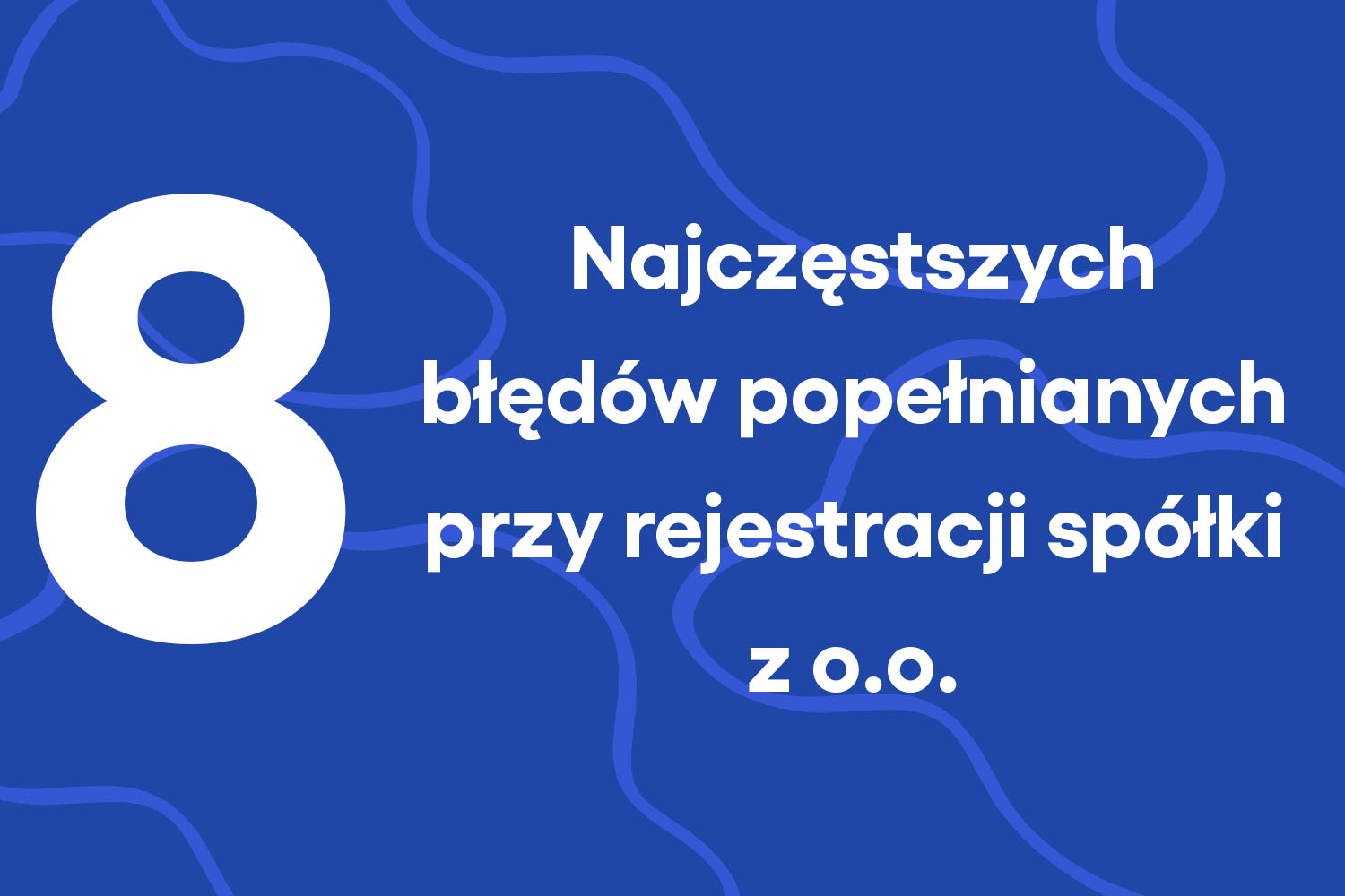 8 najczęstszych błędów popełnianych przy rejestracji spółki z o.o.