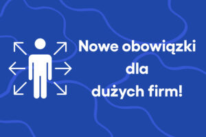 Nowe obowiązki dla dużych firm!