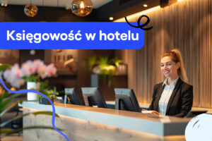 Księgowość w hotelu – na co zwrócić uwagę prowadząc hotel?